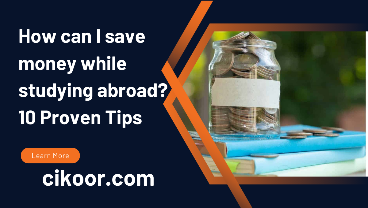 How can I save money while studying abroad? 10 Proven Tips