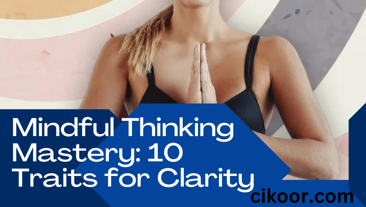 Mindful Thinking Mastery: 10 Traits for Clarity