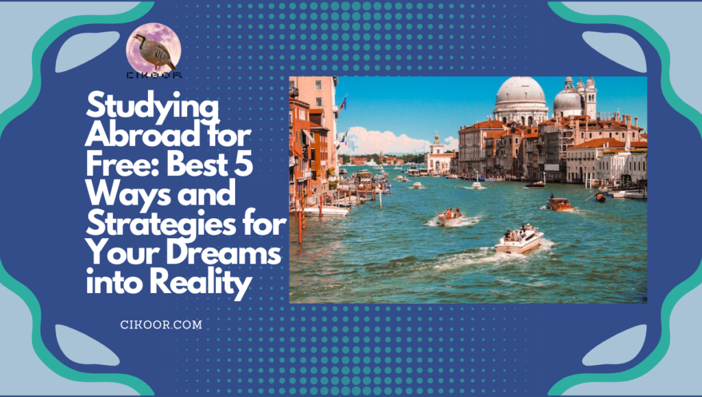 Studying Abroad for Free: Best 5 Ways and Strategies for Your Dreams into Reality