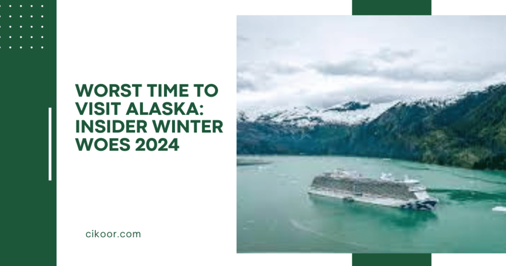 Worst Time to Visit Alaska: Insider Winter Woes 2024