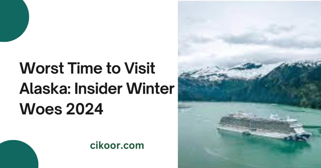 Worst Time to Visit Alaska: Insider Winter Woes 2024