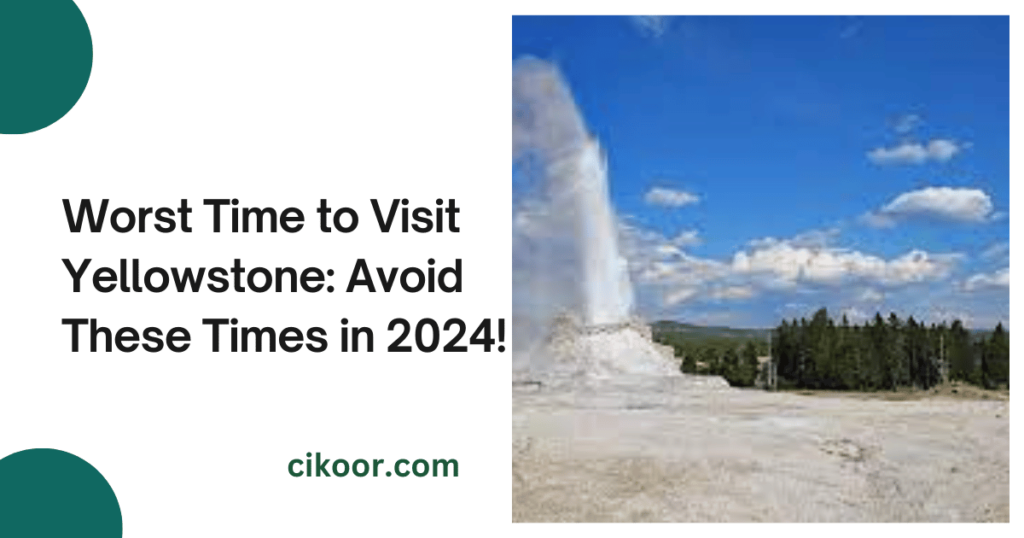 Worst Time to Visit Yellowstone: Avoid These Times in 2024!