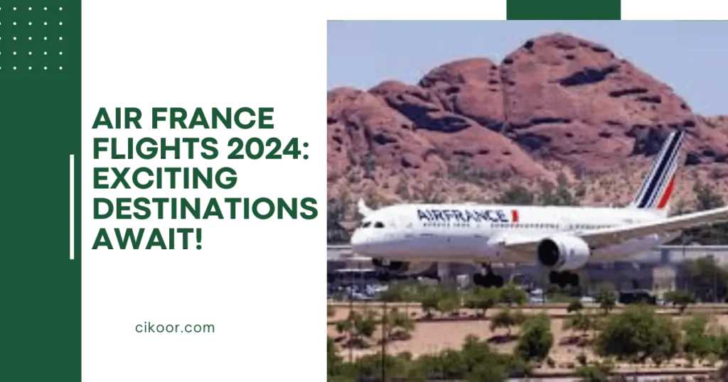 Air France Flights 2024: Exciting Destinations Await!