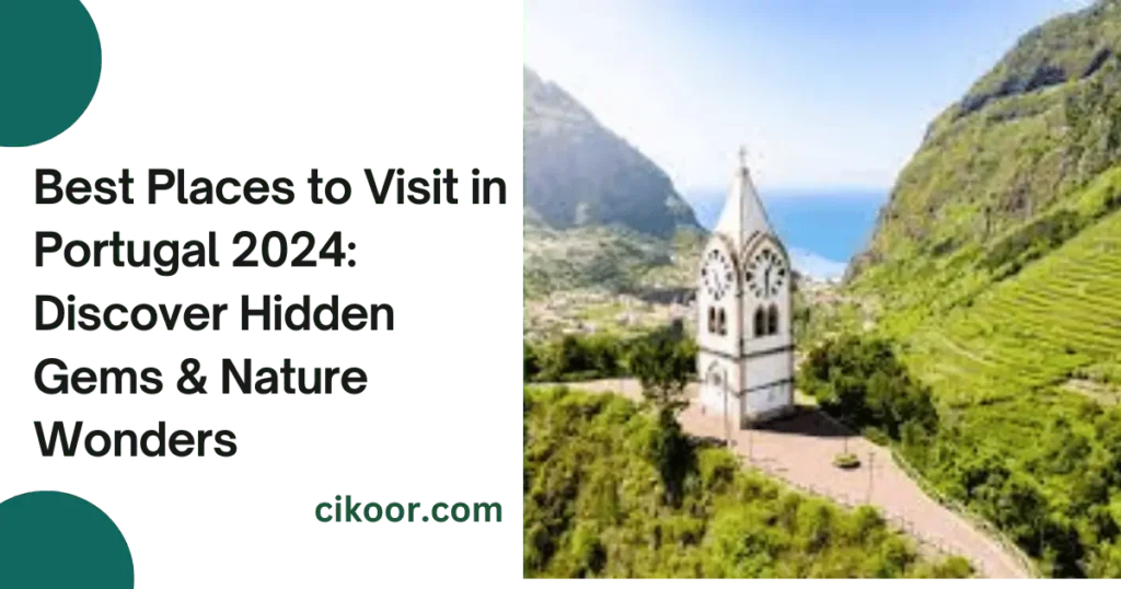 Best Places to Visit in Portugal 2024: Discover Hidden Gems & Nature Wonders