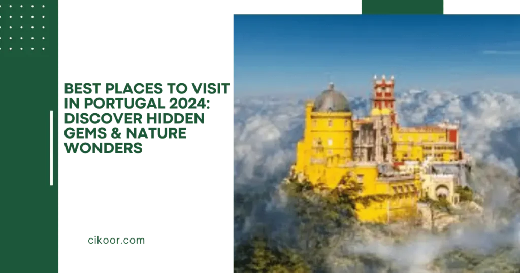 Best Places to Visit in Portugal 2024: Discover Hidden Gems & Nature Wonders