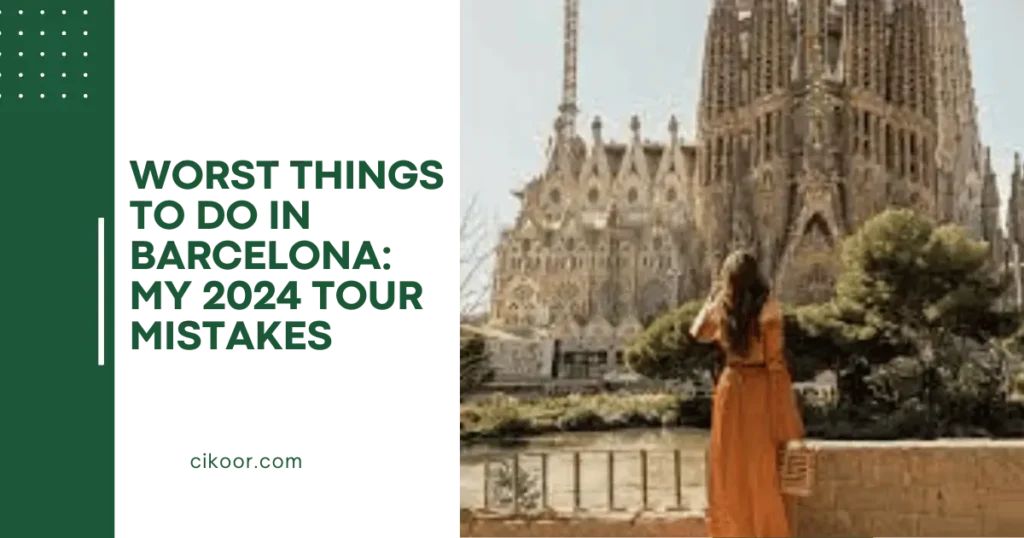 Worst Things to Do in Barcelona: My 2024 Tour Mistakes