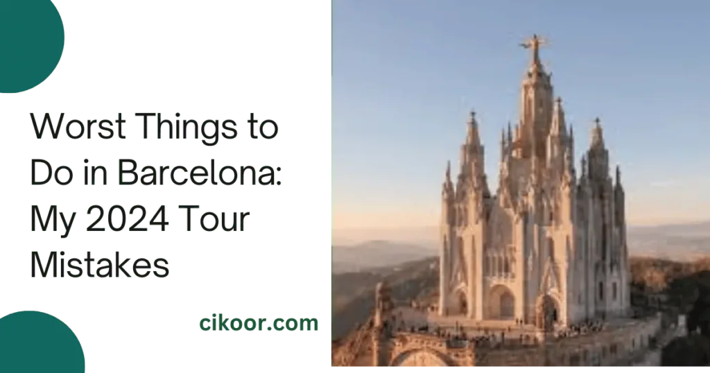 Worst Things to Do in Barcelona: My 2024 Tour Mistakes