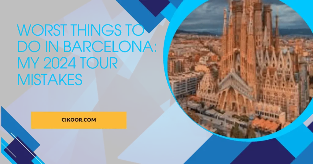 Worst Things to Do in Barcelona: My 2024 Tour Mistakes