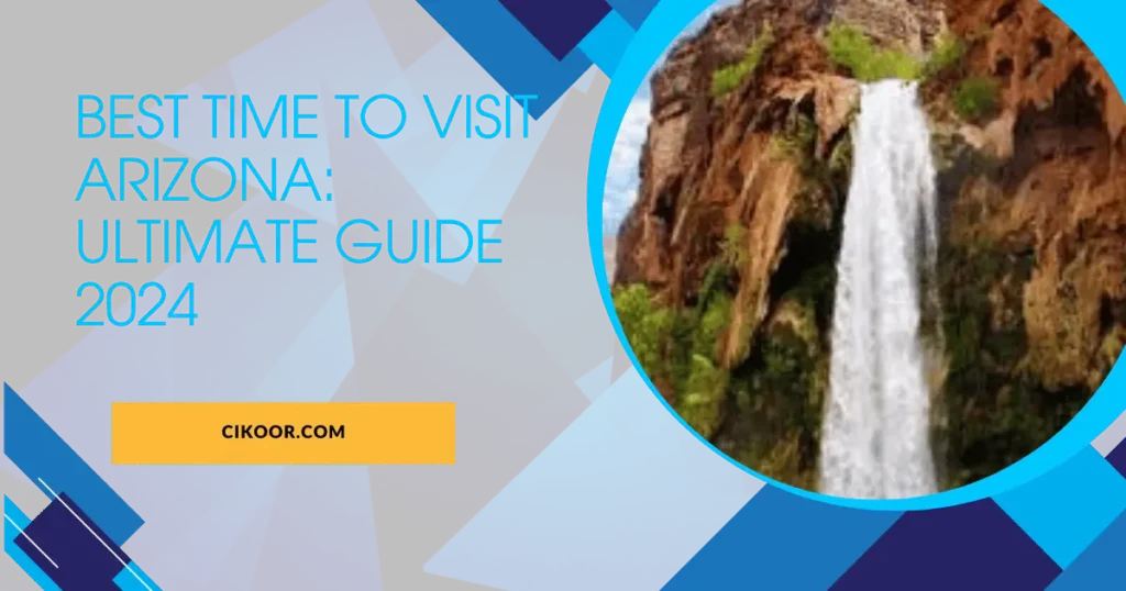 Best Time to Visit Arizona: Ultimate Guide 2024