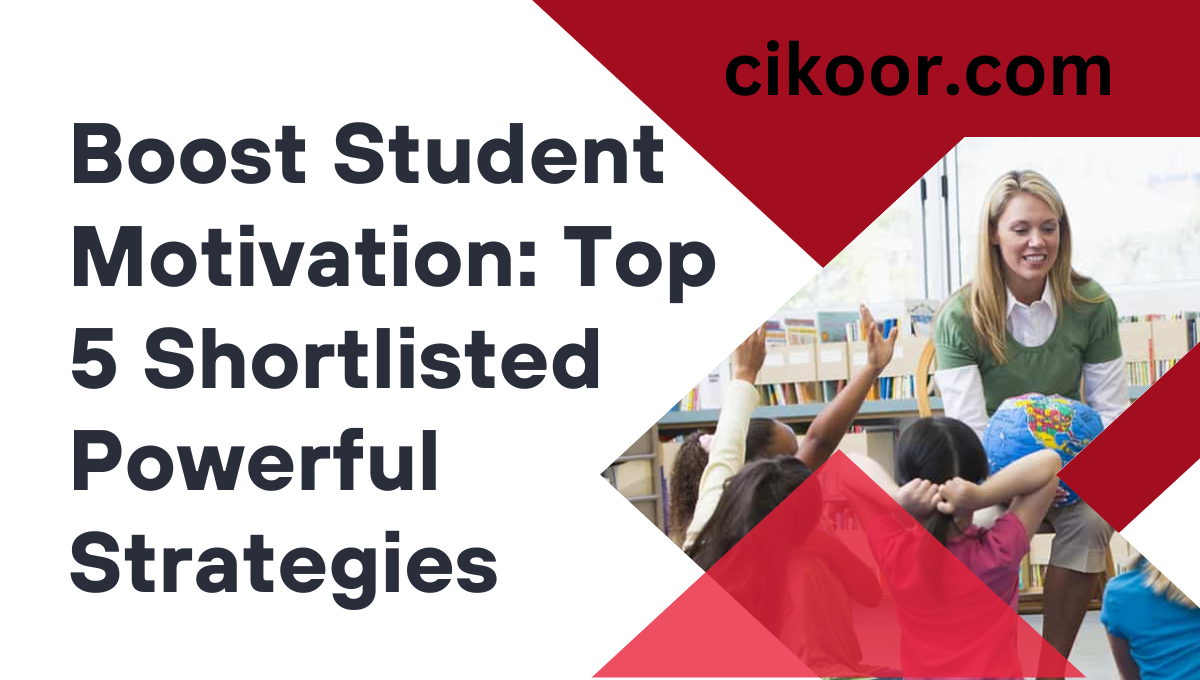 Boost Student Motivation: Top 5 Shortlisted Powerful Strategies