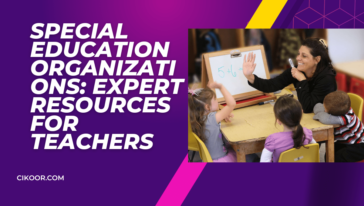 Special Education Organizations: Expert Resources for Teachers