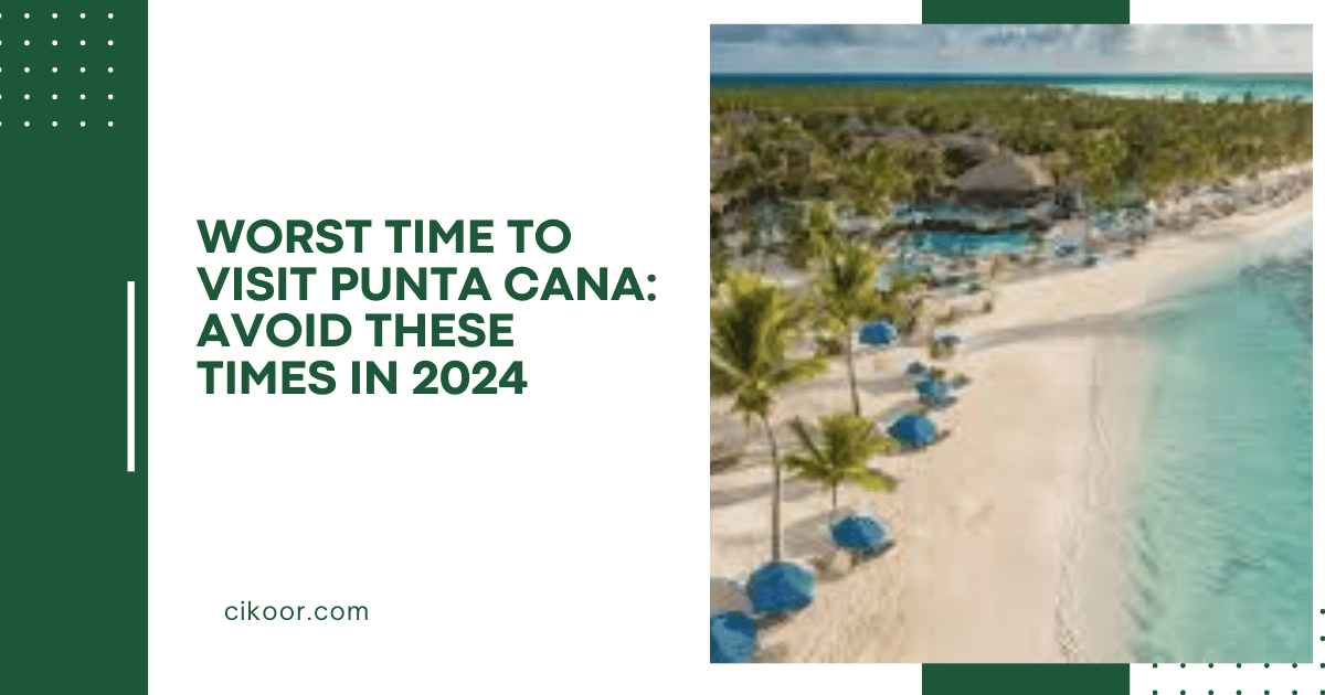 Worst time to visit Punta Cana: Avoid These Times in 2024
