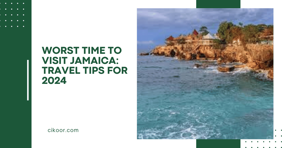 Worst Time to Visit Jamaica: Travel Tips for 2024