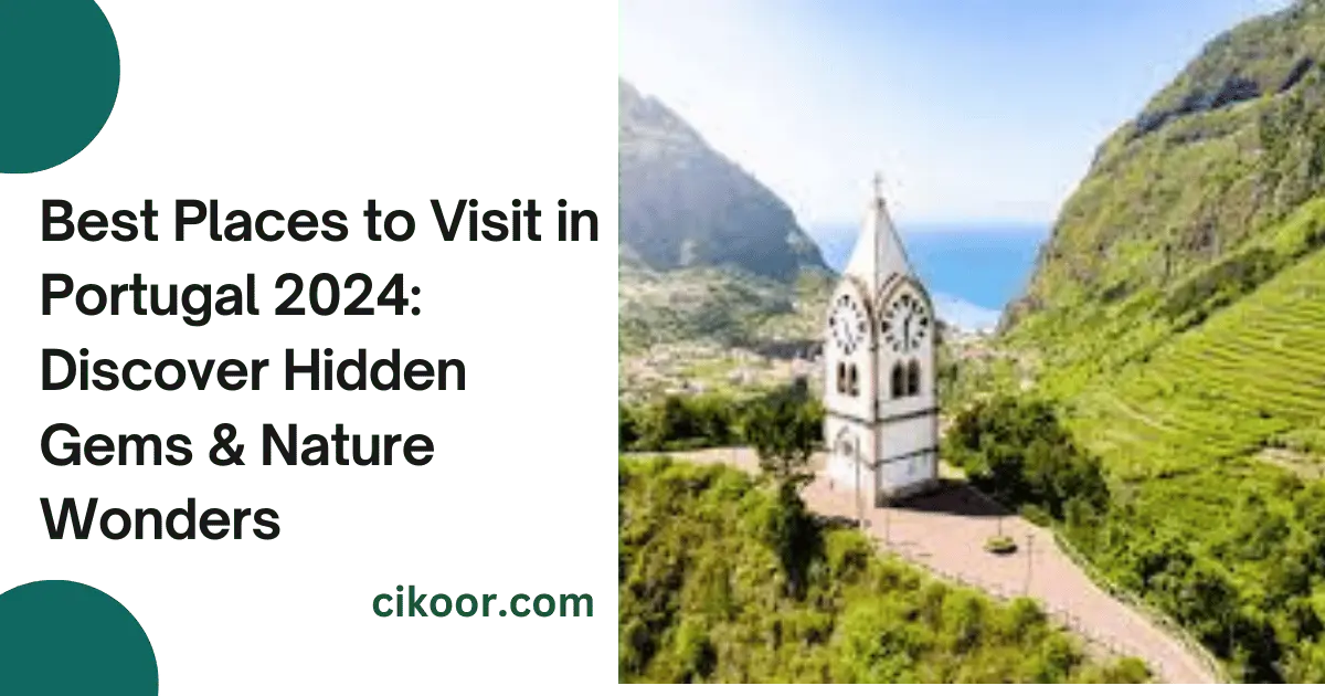 Best Places to Visit in Portugal 2024: Discover Hidden Gems & Nature Wonders