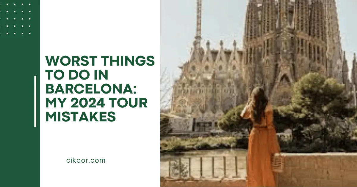 Worst Things to Do in Barcelona: My 2024 Tour Mistakes