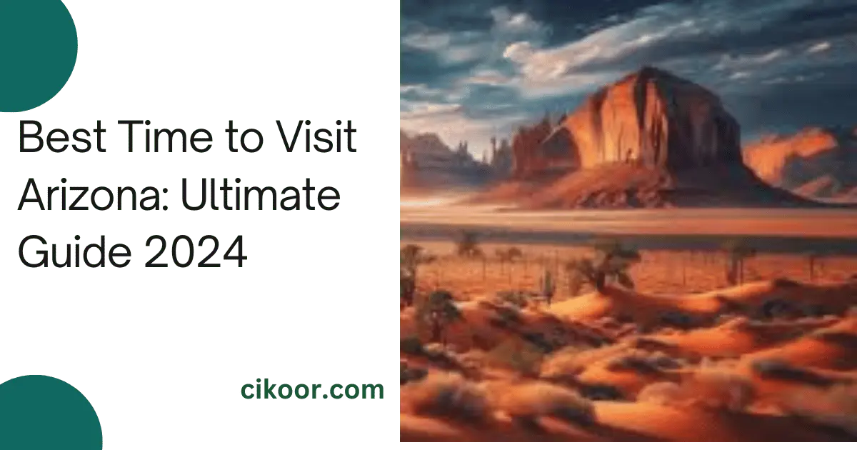 Best Time to Visit Arizona: Ultimate Guide 2024